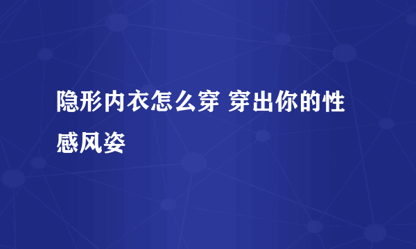 隐形内衣怎么穿 穿出你的性感风姿