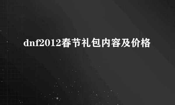 dnf2012春节礼包内容及价格