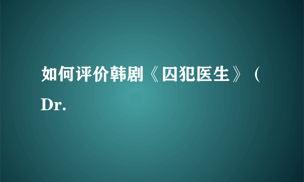 如何评价韩剧《囚犯医生》（Dr.