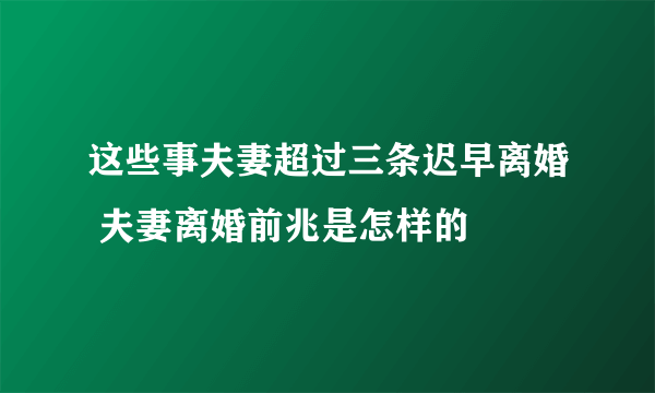 这些事夫妻超过三条迟早离婚 夫妻离婚前兆是怎样的