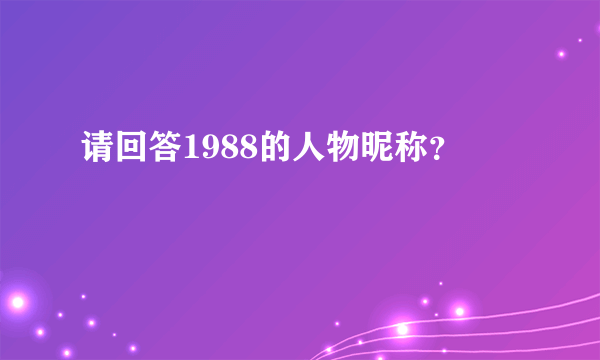 请回答1988的人物昵称？