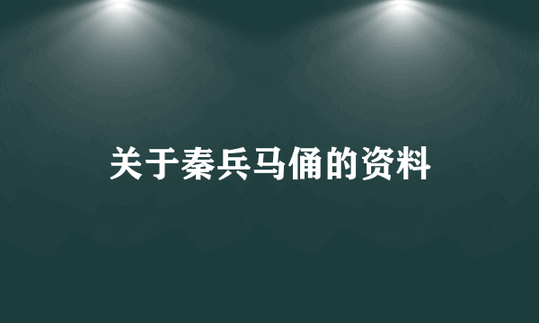 关于秦兵马俑的资料