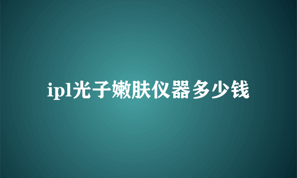 ipl光子嫩肤仪器多少钱