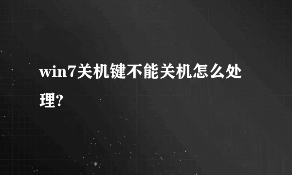 win7关机键不能关机怎么处理?