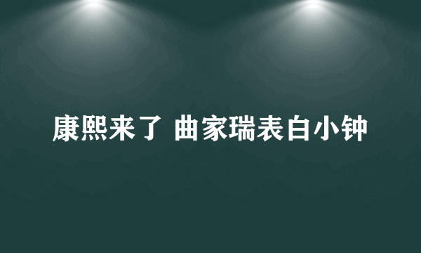 康熙来了 曲家瑞表白小钟