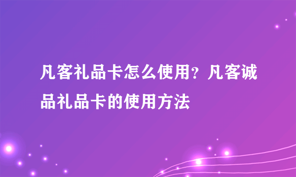 凡客礼品卡怎么使用？凡客诚品礼品卡的使用方法