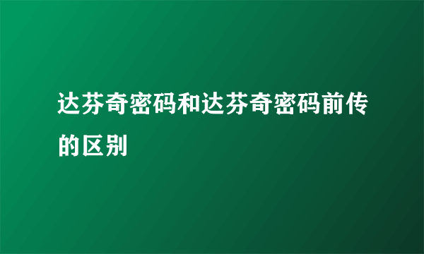 达芬奇密码和达芬奇密码前传的区别