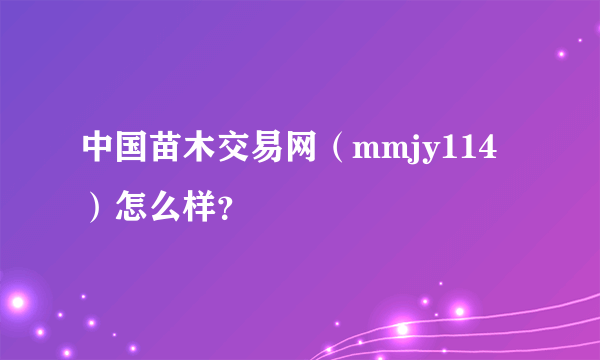 中国苗木交易网（mmjy114）怎么样？