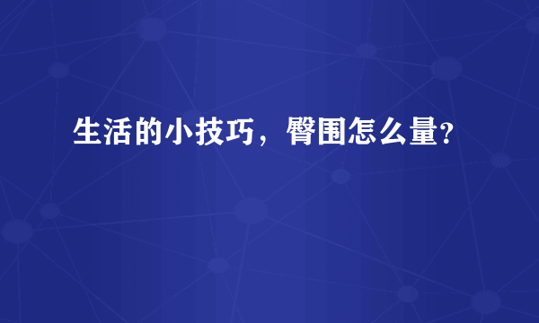 生活的小技巧，臀围怎么量？