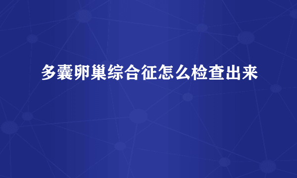 多囊卵巢综合征怎么检查出来