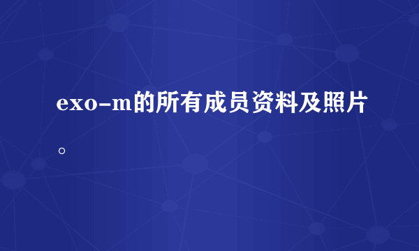 exo-m的所有成员资料及照片。