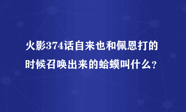 火影374话自来也和佩恩打的时候召唤出来的蛤蟆叫什么？