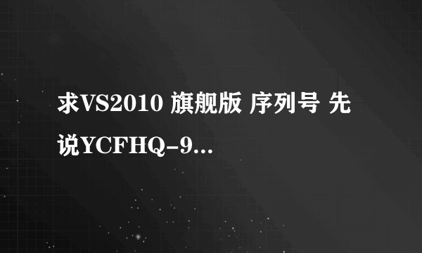 求VS2010 旗舰版 序列号 先说YCFHQ-9DWCY-DKV88-T2TMH-G7BHP已经无效