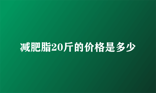 减肥脂20斤的价格是多少