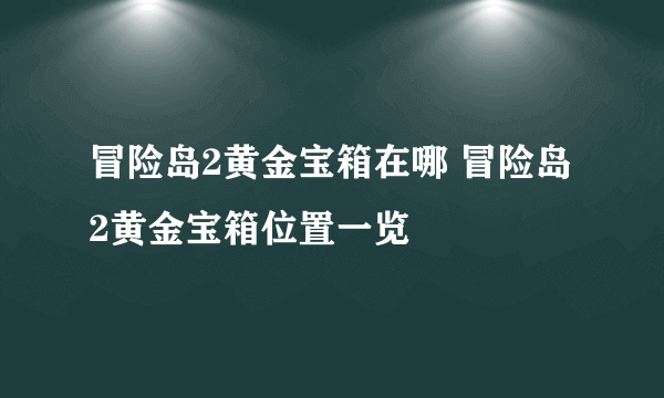 冒险岛2黄金宝箱在哪 冒险岛2黄金宝箱位置一览