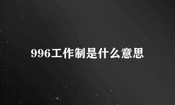 996工作制是什么意思