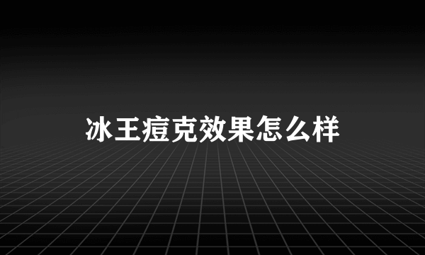 冰王痘克效果怎么样