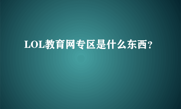 LOL教育网专区是什么东西？