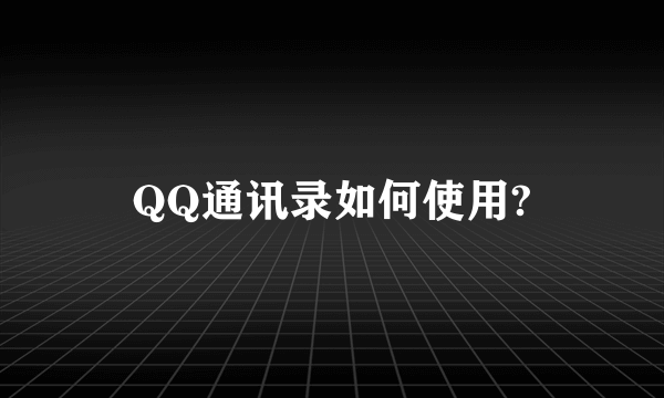 QQ通讯录如何使用?