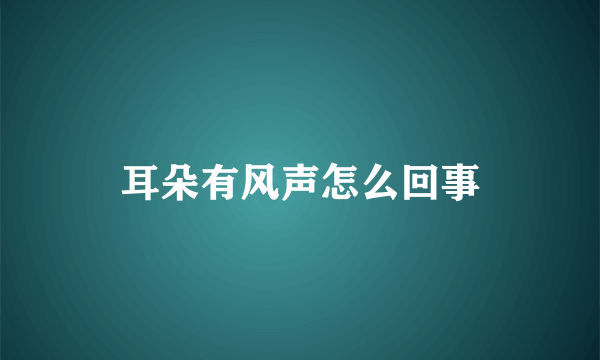 耳朵有风声怎么回事