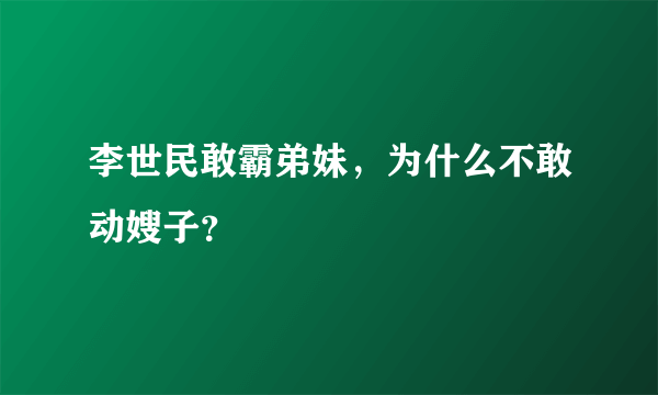 李世民敢霸弟妹，为什么不敢动嫂子？