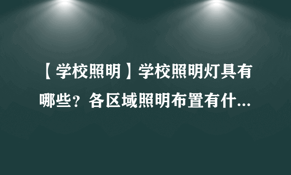 【学校照明】学校照明灯具有哪些？各区域照明布置有什么要求？