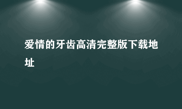 爱情的牙齿高清完整版下载地址