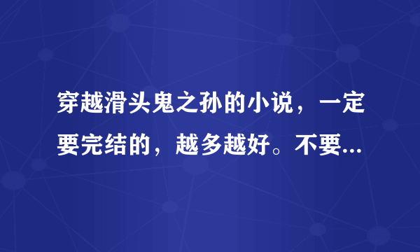 穿越滑头鬼之孙的小说，一定要完结的，越多越好。不要悲文。。。。