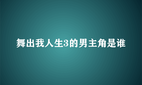 舞出我人生3的男主角是谁