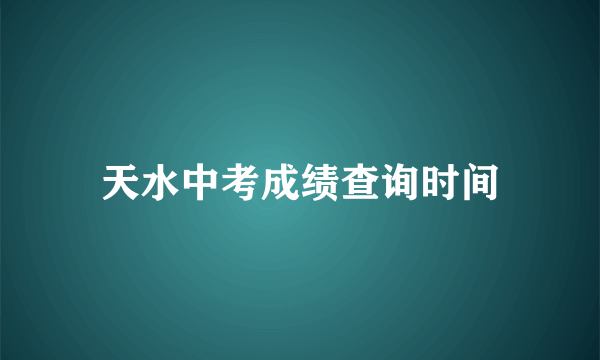 天水中考成绩查询时间