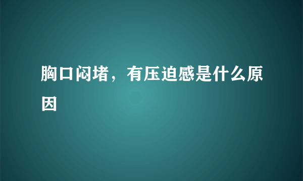 胸口闷堵，有压迫感是什么原因