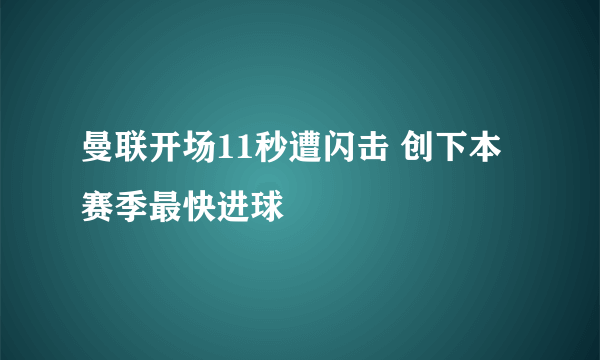 曼联开场11秒遭闪击 创下本赛季最快进球