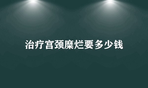 治疗宫颈糜烂要多少钱