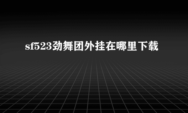 sf523劲舞团外挂在哪里下载