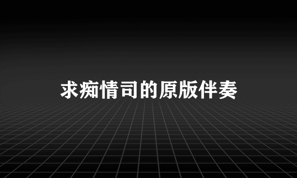 求痴情司的原版伴奏