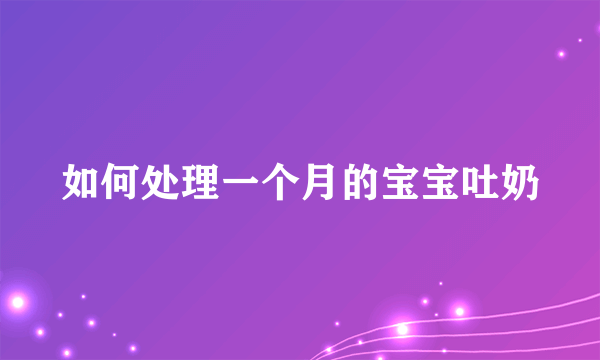 如何处理一个月的宝宝吐奶