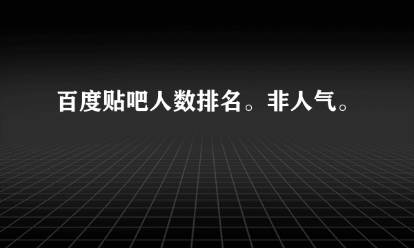 百度贴吧人数排名。非人气。