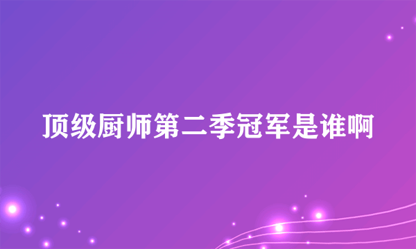 顶级厨师第二季冠军是谁啊