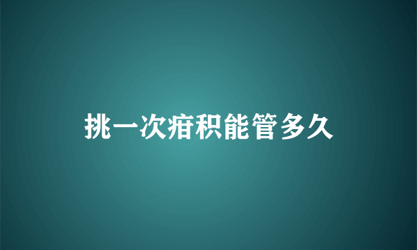 挑一次疳积能管多久