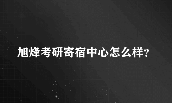 旭烽考研寄宿中心怎么样？