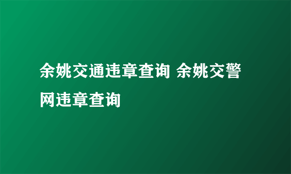 余姚交通违章查询 余姚交警网违章查询