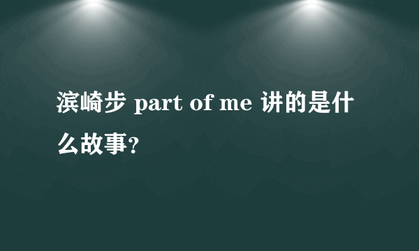 滨崎步 part of me 讲的是什么故事？