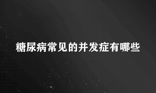 糖尿病常见的并发症有哪些