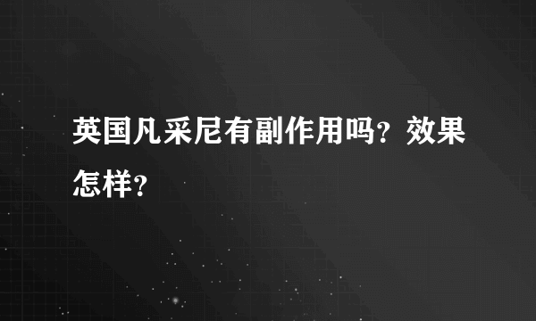 英国凡采尼有副作用吗？效果怎样？