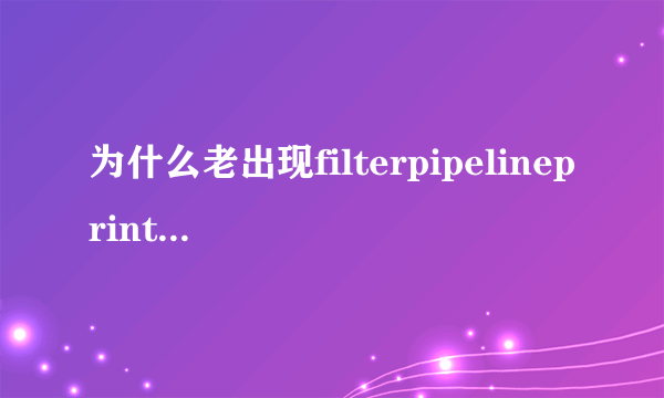 为什么老出现filterpipelineprintproc.dll