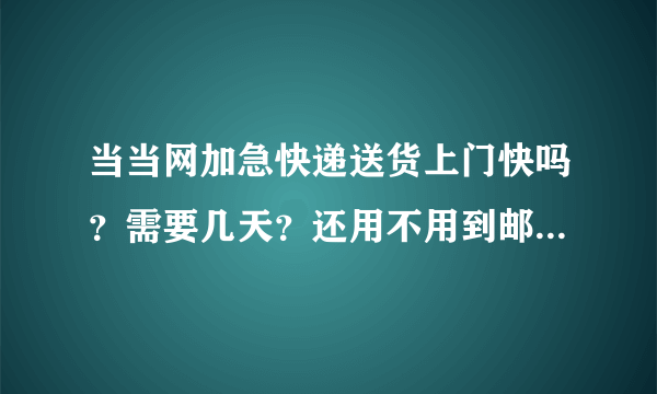 当当网加急快递送货上门快吗？需要几天？还用不用到邮局去取？