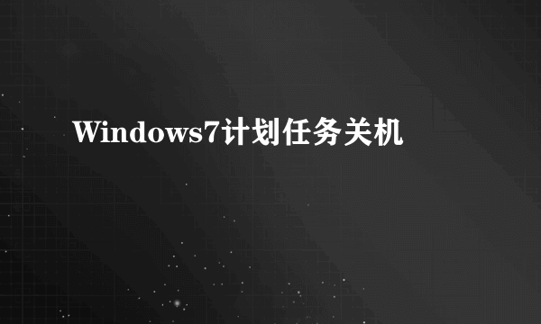 Windows7计划任务关机