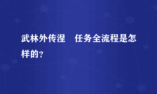 武林外传涅槃任务全流程是怎样的？