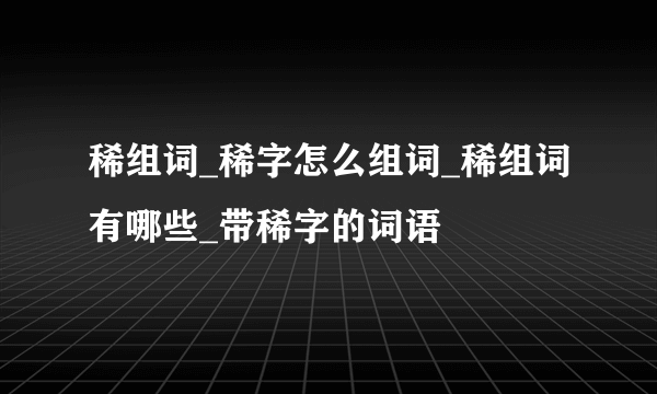 稀组词_稀字怎么组词_稀组词有哪些_带稀字的词语