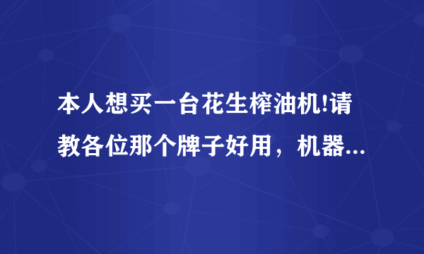 本人想买一台花生榨油机!请教各位那个牌子好用，机器出油率高？